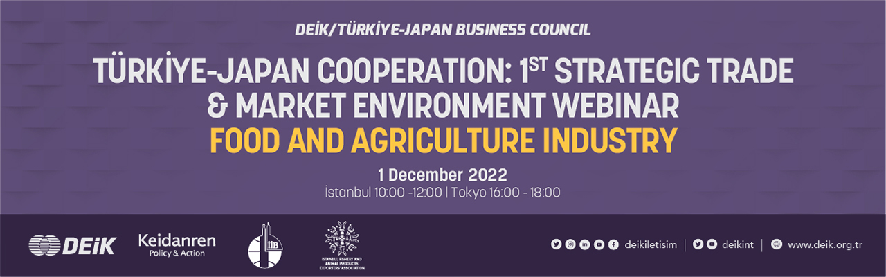TÜRKiVE-JAPAN COOPERATION: 1ST STRATEGIC TRADE & MARKET ENVIRONMENT WEBINAR FOOD AND AGRICULTURE INDUSTRY